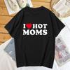 I Love Hot Moms T Shirt Unisex Fashion T-shirts Cotton Tshirt Kids Hip Hop Tops Tees Dads Tshirt Women Tops Boy Tees Funny Camiseta