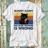 230 Gsm 100% Cotton Black Cat Bloody Marry Because Murder Is Wrong T Shirt Top Design Unisex Ladies Mens Tee Retro Fashion Vintage Shirt S882