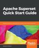 Книга Apache Superset Quick Start Guide : Develop Interactive Visualizations by Creating User-friendly Dashboards