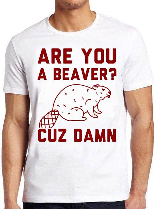 Are You A Beaver? Cuz Dam Hilarious Funny Meme Gift Tee Vintage T Shirt M665