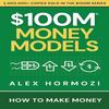 Денежные модели на 100 миллионов долларов: Как заработать деньги