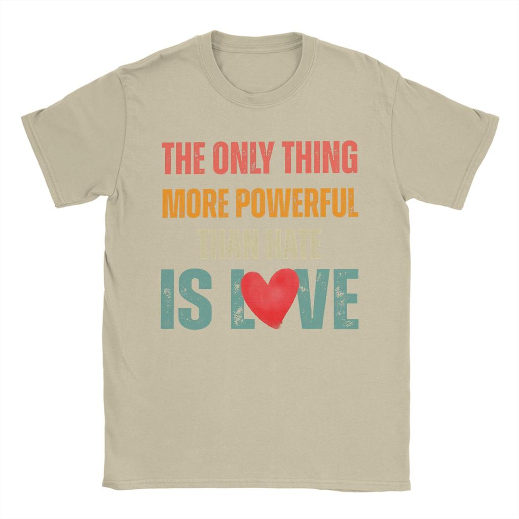 The Only Thing More Powerful Than Hate is Love TShirt for Men  Funny Cotton Tees O Neck Short Sleeve T Shirts Big Size Clothing