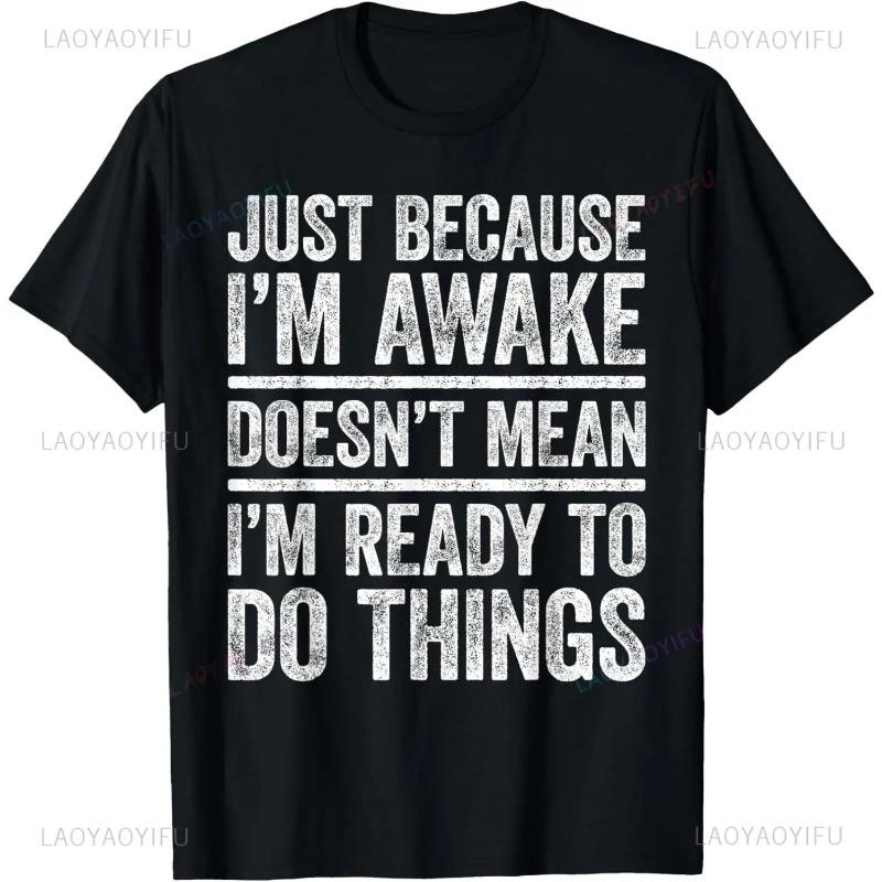Забавный подарок на день рождения Футболка Just Because I'm Awake для подростков Мужская одежда Индивидуальный принт в уличном стиле Графические футболки для мужчин