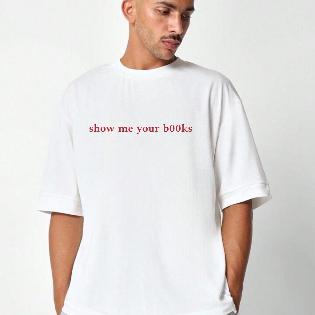 Show Me Your Books T-Shirt Funny Sarcastic Literary Books Slogan Unisex 100% Cotton Novelty Gift T-Top