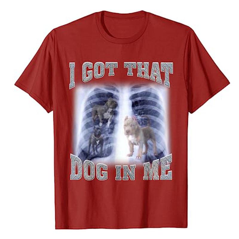 I Got That Dog In Me Xray Meme TShirt Funny Dog Lover Graphic Tee Tops Novelty Gifts Cool Humorous Animal Print Outfits Gifts