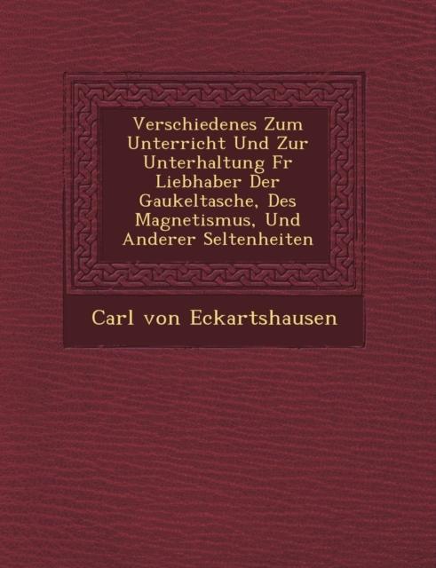 The Verschiedenes Zum Unterricht Und Zur Unterhaltung Fur Liebhaber Der Gaukeltasche, Des Magnetismus, Und Anderer Seltenheiten Book