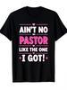 Ain't No Pastor Like The One I Got T-Shirt Street Style Short Sleeve Tee Comfort Fit Men'S Tee Crew