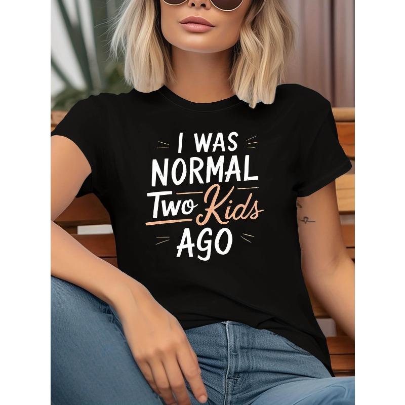 I Was Normal Two Ago Mom Print Women'S T-Shirt, Family Gathering & Mom Daily Top, Humorous & Playful Style Short Sleeve,