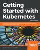 Книга Getting Started with Kubernetes : Extend Your Containerization Strategy by Orchestrating and Managing Large-scale Container Deployments, 3rd Edition