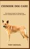 Книга Chinook Dog Care : The Ultimate Guide For Chinook Dog Owners: Essential Advice From The Experts
