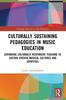 The Culturally Sustaining Pedagogies In Music Education : Expanding Culturally Responsive Teaching To Sustain Diverse Musical Cultures and Identities Book