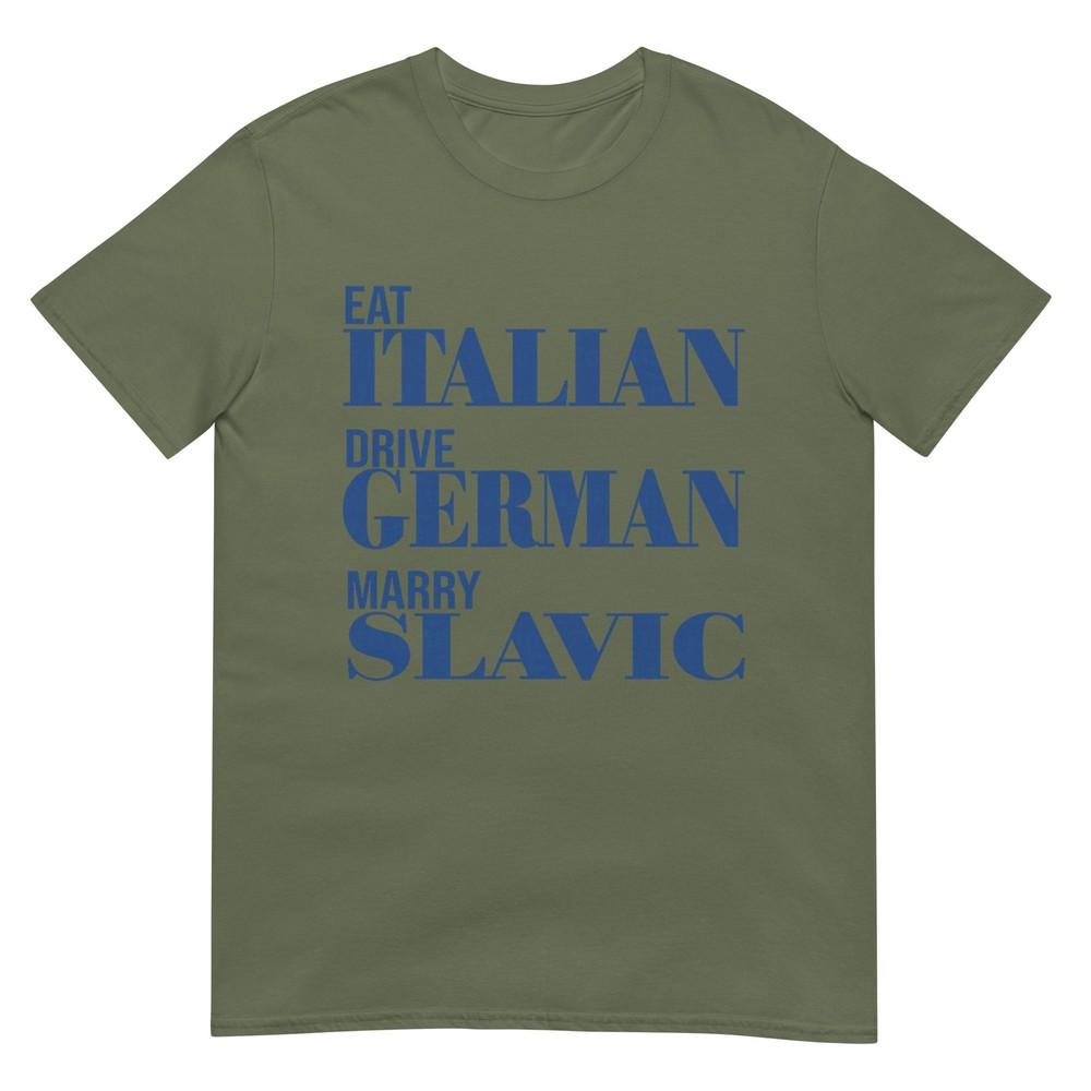 Eat Italian Drive Gerunisex Marry Slavic Funny Quote Car Humor Tshirt