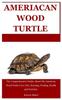Книга American Wood Turtle : The Comprehensive Guides About The American Wood Turtle Care, Diet, Housing, Feeding, Health and Varieties.