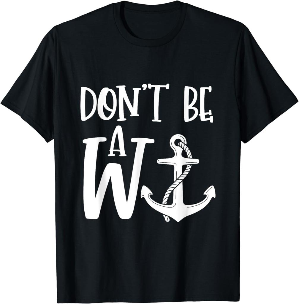 Funny Saying Don'T Be A W-Anchor Tee Shirt Gift Unisex T-Shirt