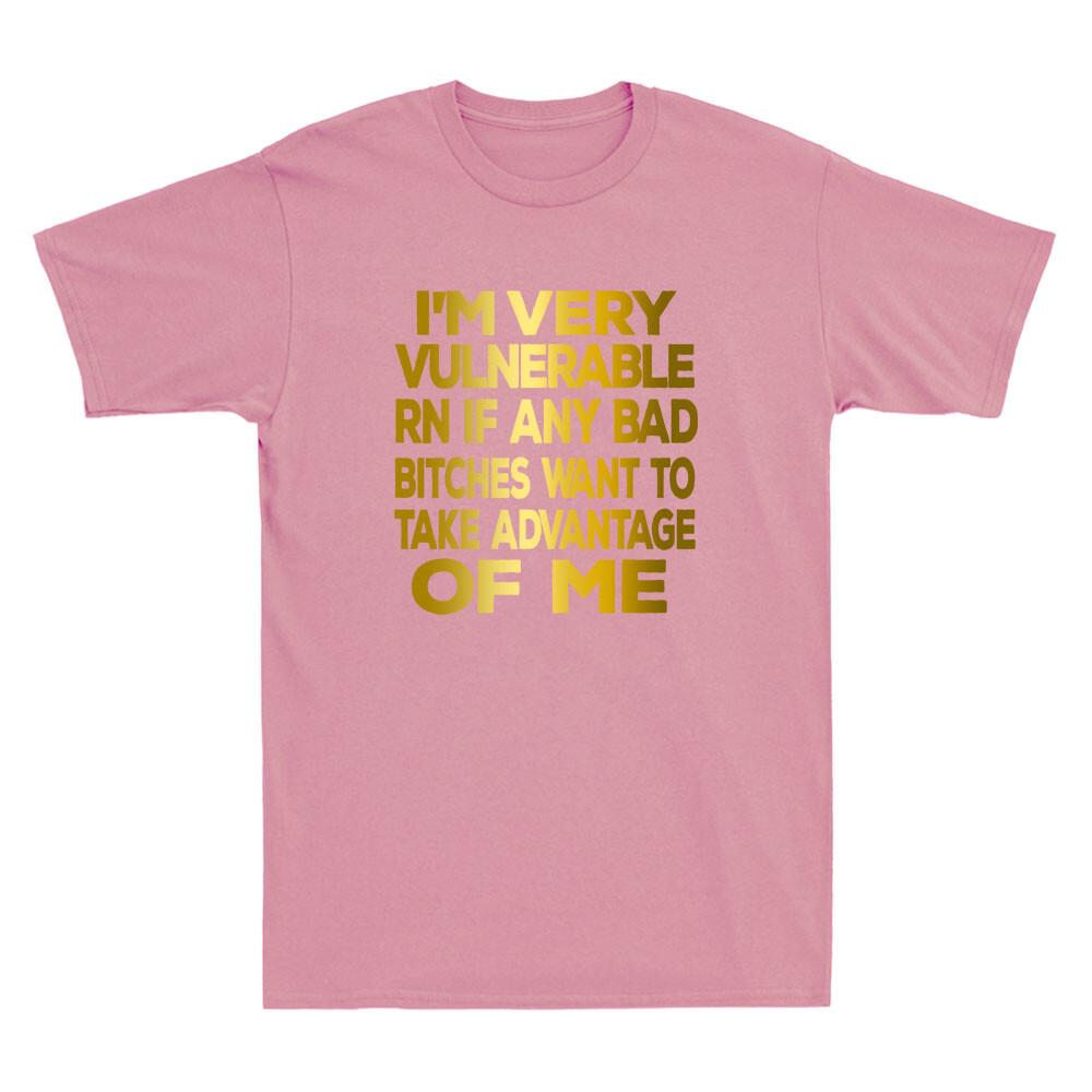 Im Very Vulnerable Rn If Any Bad Bitches Want To Take Funny Quote Gift Tshirt