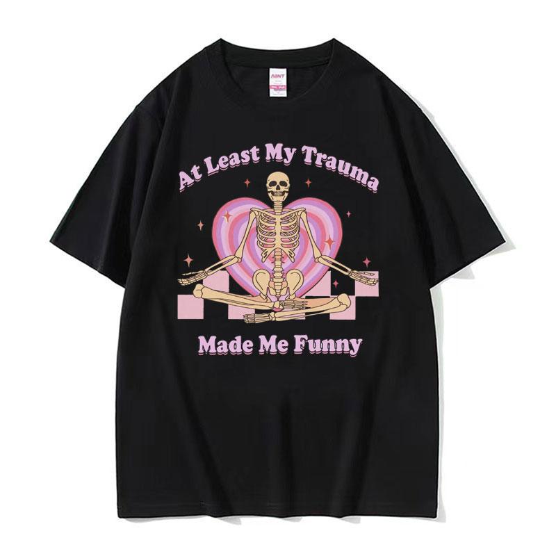 At Least My Trauma Made Me Funny T Shirts Harajuku Skeleton Clothing Meme Tshirt Men Women Gothic Oversized Cotton T Shirt Tops