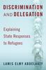 The Discrimination and Delegation : Explaining State Responses To Refugees Book