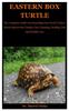 Книга Eastern Box Turtle : The Complete Guide On Everything You Need To Know About Eastern Box Turtles Care, Housing, Feeding, Diet And Health Care.