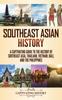 Книга Southeast Asian History : A Captivating Guide To the History of Southeast Asia, Thailand, Vietnam, Bali, and the Philippines