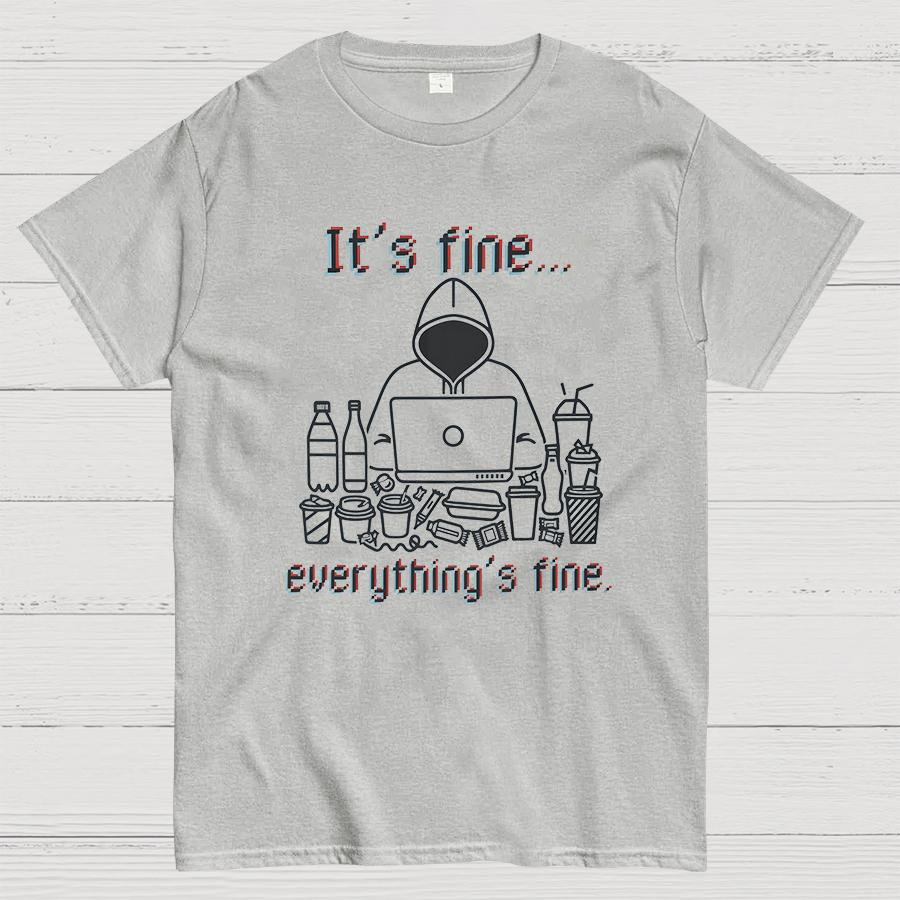 Its Fine Everythings Fine T-Shirt Funny Sarcastic Geeky T-Shirt