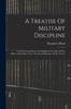 Книга A Treatise Of Military Discipline : In Which Is Laid Down And Explained The Duty Of The Officer And Soldier, Thro' The Several Branches Of The Service