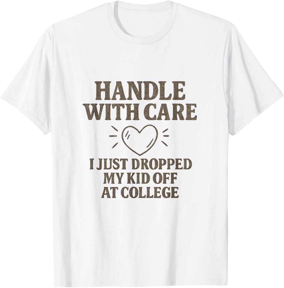 Handle with Care I Just Dropped My Daughter Off at College Men Women Unisex T-Shirt