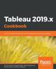 Книга Tableau 2019.x Cookbook : Over 115 Recipes To Build End-to-end Analytical Solutions Using Tableau