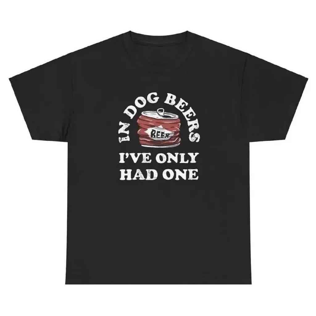 In Dog Beers I ve Only Had One T Shirt Funny Alcoholic Quote Drunk Novelty Tee