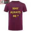 Unisex Funny Hip Hop Printed Funny Why Always Me Funny T Shirt for Unisex