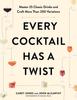 Книга Every Cocktail Has a Twist : Master 25 Classic Drinks and Craft More Than 200 Variations