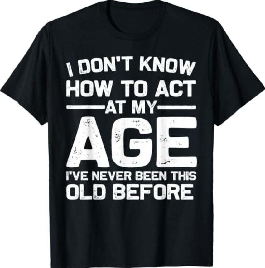 Funny Birthday Art Act Your Age Turning Adult T-Shirt