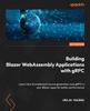 Книга Building Blazor WebAssembly Applications with gRPC : Learn How To Implement Source Generators and gRPC In Your Blazor Apps for Better Performance