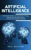The Artificial Intelligence : The Ultimate Guide To AI, The Internet of Things, Machine Learning, Deep Learning + a Comprehensive Guide To Robotics Book