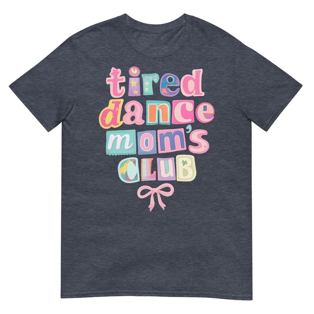 Tired Dance Moms Club Mama Mommy Happy Mothers Day Mom Life TShirt