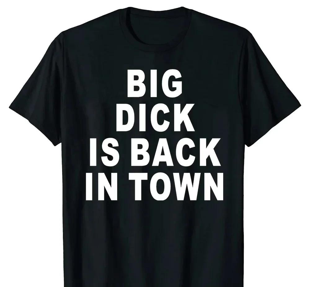 Novelty Big Dick Is Back In Town T Shirts Graphic Adult Sex Joke T-shirt Mens Clothing Cotton Streetwear Short Sleeve T-shirt