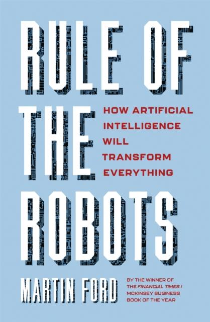 The Rule of the Robots : How Artificial Intelligence Will Transform Everything Book