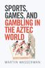 Книга Sports, Games, and Gambling In the Aztec World
