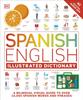 The Spanish English Illustrated Dictionary : A Bilingual Visual Guide To Over 10,000 Spanish Words and Phrases Book
