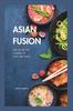 Книга Asian Fusion : Exploring the Flavors of East and West.
