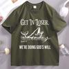 Get in Loser Were Doing Gods Will T Shirt Funny Christian Bible TShirt Faith Humor Tee Religious Quote Graphic Tshirt Unisex