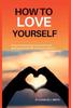 Книга How To Love Yourself : 8 Tips To Believing In Yourself and Giving Yourself the Love You Deserve