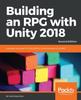 Книга Building an RPG with Unity 2018 : Leverage the Power of Unity 2018 To Build Elements of an RPG., 2nd Edition