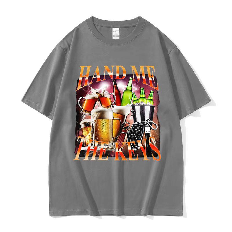 Hand Me The Keys Funny Alcoholic Meme Graphic T Shirts Unisexs Unisex Vintage Oversized Cotton Tshirt Oneck Clothing Fashion Tees
