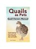 Книга Quails As Pets. Quail Owners Manual. Quail Keeping Pros and Cons, Care, Housing, Diet and Health.
