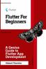 Книга Flutter For Beginners : A Genius Guide To Flutter App Development
