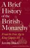 Книга A Brief History of the British Monarchy : From the Iron Age To King Charles III