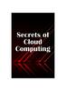 Книга Secrets of Cloud Computing : Methods of Learning Cloud Computing That Are Better Explained