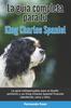 Книга La Guia Completa Para Tu King Charles Spaniel : La Guia Indispensable Para El Dueno Perfecto Y Un King Charles Spaniel Obediente, Sano Y Feliz.
