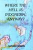Книга Where the Hell Is Indonesia, Anyway?