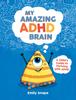 Книга My Amazing ADHD Brain : A Child's Guide To Thriving with ADHD